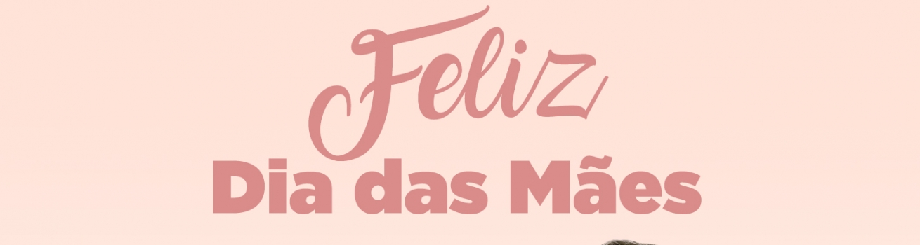 Feliz Dia Das Mães.