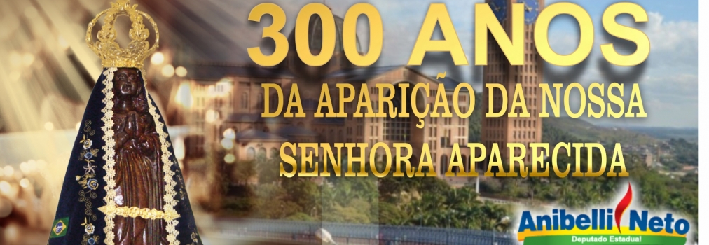 300 anos da Aparição da Nossa Senhora Aparecida Padroeira do Brasil.