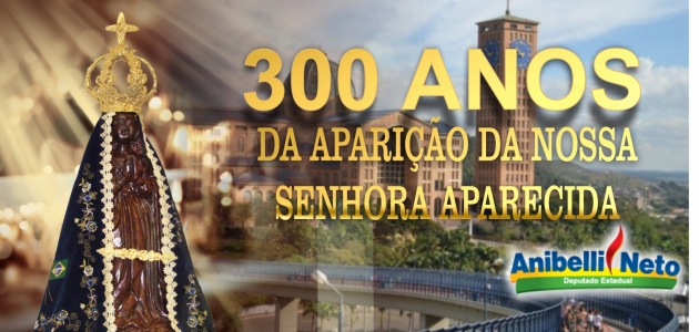 300 anos da Aparição da Nossa Senhora Aparecida Padroeira do Brasil.