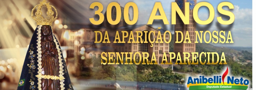 300 anos da Aparição da Nossa Senhora Aparecida Padroeira do Brasil.