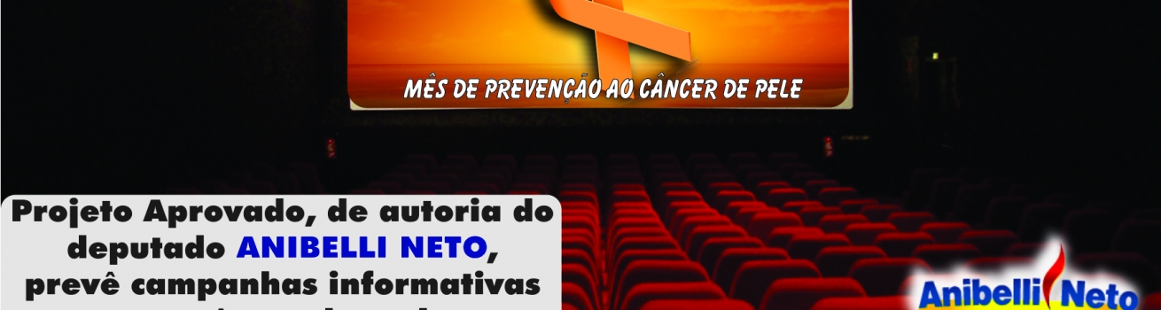 Aprovada proposta de Anibelli Neto que prevê campanhas informativas contra o câncer de pele nos cinemas